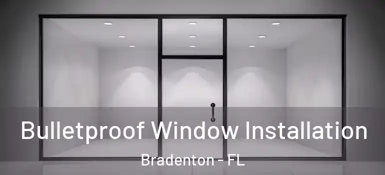 Bulletproof Window Installation Bradenton - FL