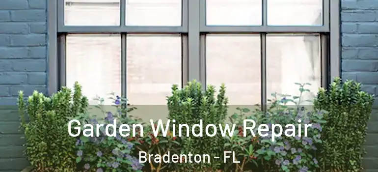 Garden Window Repair Bradenton - FL