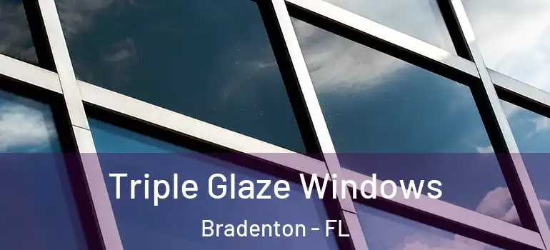 Triple Glaze Windows Bradenton - FL