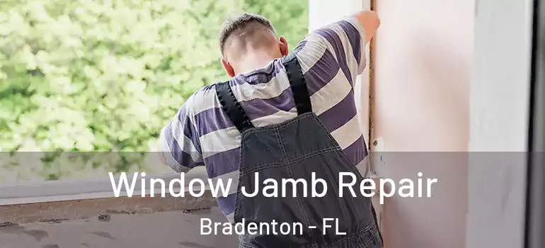 Window Jamb Repair Bradenton - FL