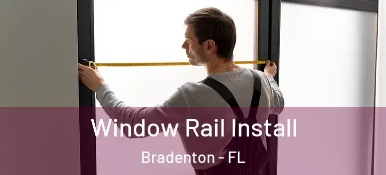 Window Rail Install Bradenton - FL